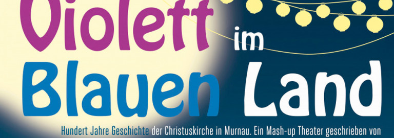 Violett im Blauen Land - Hundert Jahre Geschichte der Christuskirche - Ein Mash-up Theater
